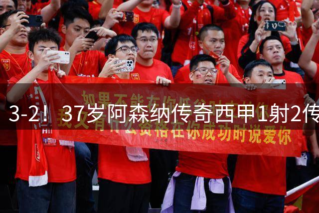 3-2！37岁阿森纳传奇西甲1射2传+一条龙绝杀 4轮造6球助升班马不败