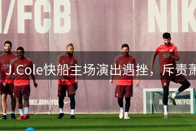 J.Cole快船主场演出遇挫，斥责萧华引发热议